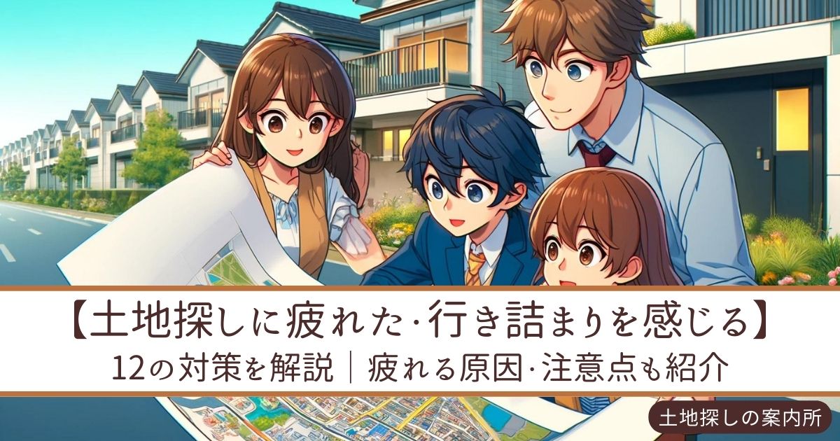 【土地探しに疲れた・行き詰まりを感じる】12の対策を解説│疲れる原因・注意点も紹介